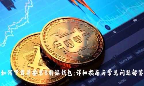 如何下载并安装B特派钱包:详细指南与常见问题解答