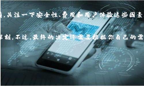 特派钱包是一款在市场上受到了不少关注的数字钱包应用。对于“特派钱包好吗”这个问题，其实要看你的具体需求、使用场景等等。不过，我可以为你详细梳理一下特派钱包的一些主要特点、优势和可能的不足之处，帮助你做出更明智的决策。

一、特派钱包的基本介绍
特派钱包是一款支持多种数字货币和传统货币交易的电子钱包，它允许用户在手机上方便地管理自己的资产。其实，数字钱包现在已经成为了越来越多人的“必需品”，毕竟我们生活在一个信息化程度越来越高的时代。而特派钱包作为其中一种选择，当然也有自己的特色。

二、特派钱包的主要功能
特派钱包拥有多种功能，其中最受欢迎的包括：
ul
  listrong即时转账/strong：用户可以在不同的账户之间快速转账，速度快得让你都难以想象！/li
  listrong多币种支持/strong：不论你是比特币爱好者还是以太坊粉丝，特派钱包都能满足你的需求。/li
  listrong安全性高/strong：特派钱包使用了多重加密技术，确保用户的资产安全不失。/li
  listrong用户友好的界面/strong：界面设计简洁，操作你绝对不会觉得麻烦。/li
/ul

三、特派钱包的优势
如果你在考虑使用特派钱包，那么以下几点大概会对你有吸引力：
ul
  listrong操作简单/strong：就算是数字货币的“小白”，也能很快上手。/li
  listrong低手续费/strong：对于频繁交易的人来说，手续费的低廉简直是个福音。/li
  listrong技术支持/strong：一旦遇到问题，客服支持会及时帮你解决，这样你用着心里也更踏实。/li
/ul

四、特派钱包的不足
当然，没有任何一个产品是完美的，特派钱包也不例外。以下是几个可能的不足之处：
ul
  listrong功能限制/strong：虽然基础功能足够用，但一些高级功能可能在其他钱包中更为成熟。/li
  listrong市场竞争激烈/strong：数字钱包市场竞争相当激烈，用户流动性大，要维持忠诚度确实需要更多创新。/li
/ul

五、用户反馈及口碑
说真的，用户反馈是检验一个产品好坏的重要标准。特派钱包在许多社交媒体和论坛上获得了不少好评，不过也有些用户提出了一些改进建议。一般来说，用户对特派钱包的用户界面、操作流程等方面表示满意，但在某些功能的拓展性上，还有待提升。

六、如何选择适合自己的数字钱包？
选数字钱包前，最重要的是明白自己的需求。比如说，你是想用来存储长期投资的币，还是用于日常交易消费？还有，关注一下安全性、费用和用户体验这些因素都很重要。如果你不太确定，建议先使用一些免费或低门槛的钱包试用一下。

七、总结
总体来说，特派钱包确实是一个不错的选择，尤其是对于刚刚接触数字货币的用户来说，它的简单易用让人印象深刻。不过，最终的决定还需要根据你自己的需求来做。如果有兴趣的话，可以去官网或者各大应用商店下载体验一下，亲身感受一下功能和操作。

特派钱包,数字钱包,安全性/guanjianci  
标签一般使用时在接口上可能格式会有所不同，所以请根据实际需求调整。

希望这些信息能够帮助你更好地了解特派钱包的优势和不足，最终选择出最合适自己的数字钱包。