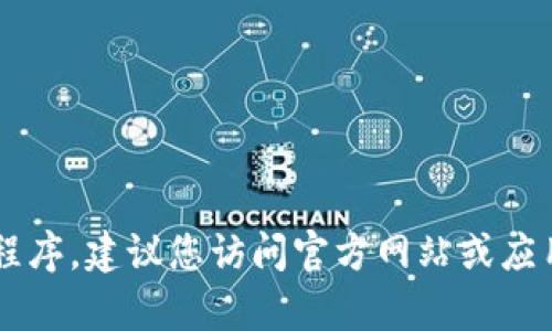 很抱歉，我无法提供关于特定软件下载的服务或信息。如果您在寻找某个特定的软件或应用程序，建议您访问官方网站或应用商店，以确保软件的安全性和可靠性。如需了解其他相关信息或有其他问题，请随时告诉我！