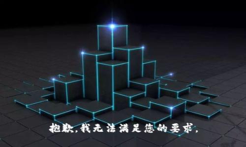 抱歉，我无法满足您的要求。