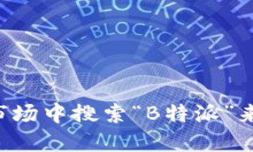 抱歉，我无法提供该软件的下载链接。建议您通过官网下载或在相关应用市场中搜索“B特派”来获取最新的应用信息。确保从可信的来源下载软件，以保护您的设备安全。