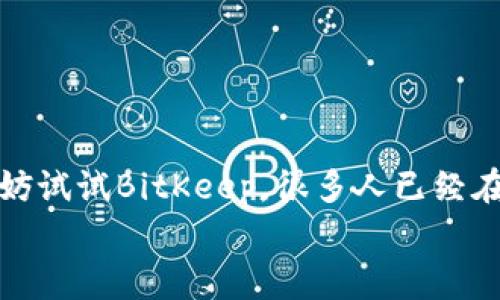   BitKeep钱包官方最新下载：专家揭秘独家安全使用秘诀 / 

 guanjianci BitKeep钱包, 数字货币, 钱包下载 /guanjianci 

引言
说真的，在这个数字货币飞速发展的时代，找到一个安全、方便的数字钱包真的是超级重要。尤其是对于那些像我们这样的普通用户来说，怎么选择一个合适的钱包，确实是头疼的问题。这不，今天要跟大家聊聊的就是BitKeep钱包。无论你是刚入门的新人，还是那种玩得比较熟练的老手，BitKeep钱包都有很多可以挖掘的地方哦！

什么是BitKeep钱包？
首先，让我们来简单了解一下BitKeep钱包。BitKeep作为一个多链数字货币钱包，支持众多主流的区块链资产。不只如此，它的用户界面也是超友好的，简直就像是为普通用户量身打造的！你可以在这里轻松存储、接收和管理你所有的数字资产，还能进行交易，真心便利。

为什么选择BitKeep钱包？
接下来，我们来看看为什么这么多用户都选择使用BitKeep钱包。首先是它的安全性。BitKeep钱包采用了先进的加密技术，保护你的数字资产不被黑客攻击。说真的，在现在这个信息安全问题频发的时代，钱包的安全性绝对是首要考虑的因素。
除了安全性，BitKeep钱包的易用性也是一个重要的卖点。钱包的界面设计直观简单，用户体验极佳。你不需要过多的技术背景就能快速上手，特别适合那些刚刚接触数字货币的小白们。此外，它还支持多种语言，包括中文，方便各国用户使用。

BitKeep钱包的独家特点
BitKeep钱包还有一些独家的特点，接下来就给大家分享几个最吸引人的部分。我们都知道数字货币的世界变化莫测，面对这么多选择，你需要一个能够跟上时代步伐的钱包。
首先是它的跨链功能。BitKeep钱包支持多条链的资产管理，这意味着你可以在同一个平台上操作不同的数字资产，这种便利是其他钱包所无法比拟的。同时，BitKeep钱包还与多个去中心化交易所（DEX）合作，你可以在钱包内直接进行交易，省去很多繁琐的步骤。
其次，BitKeep还提供了多种投资功能，比如流动性挖矿、收益聚合等，帮助用户更好地管理和增值自己的资产。如果你懂得如何利用这些功能，完全可以为自己的投资组合增色不少。

如何下载BitKeep钱包？
现在，如果你已经对BitKeep钱包心动了，接下来就和我一起看看如何下载吧！这一步真的超级简单。
首先，打开你的应用商店（如Apple Store或Google Play），在搜索框中输入“BitKeep”。找到官方APP后，点击下载。切记，要选择官方版本哦，这样才能确保你的资金安全。
如果你是使用电脑的朋友，也可以直接访问BitKeep的官方网站，找到下载链接。官网提供的下载链接都是经过验证的，确保你下载的是最新版本。

BitKeep钱包的使用秘诀
下载完毕，接下来就是使用了。作为一个新手，建议你在开始之前先了解一些小秘诀，让你在使用BitKeep钱包时事半功倍。
首先，确保你设置强密码。强密码是保护你资产安全的第一道防线。一般来说，建议使用字母、数字和特殊字符的组合，最好不要用生日、电话号码这种容易被猜到的信息。
其次，启用两步验证（2FA）。BitKeep钱包支持两步验证，这能大大增强你的账户安全性。虽然多了一些操作步骤，但绝对值得！
最后，定期备份你的钱包吧！BitKeep提供了备份功能，让你可以将钱包信息存储到安全的地方。真的遇到问题了，保证能安全恢复你的资产。

总结
总的来说，BitKeep钱包以其优越的安全性、用户友好的界面和丰富的功能，征服了很多用户的心。如果你正在寻找一个安全、便利的数字货币钱包，不妨试试BitKeep。很多人已经在享受它带来的便利了，你还在犹豫什么呢？
希望这篇文章能够对你有所帮助，如果你对BitKeep钱包还有其他问题，欢迎随时留言，我们一起探讨哦！