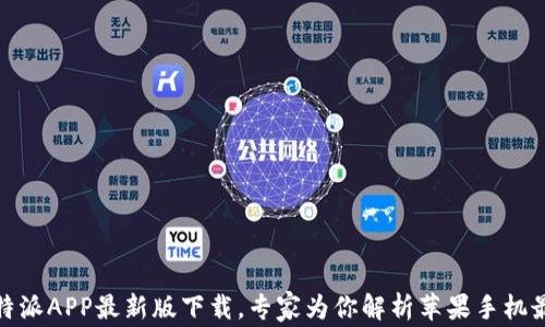 
独家揭秘：b特派APP最新版下载，专家为你解析苹果手机最佳安装秘诀