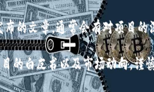 关于最新的连阳区块链消息，我无法提供实时信息或具体的更新内容。不过，我可以帮你统计一些通常在区块链行业相关的动态，以及如何获取相关消息的途径。

如果你对连阳区块链的动态感兴趣，这里有几个方面你可以关注：

1. **项目发展**：查看连阳区块链项目的官方网站或官方社交媒体，通常会发布最新的项目进展、合作伙伴关系以及技术更新。

2. **社区活动**：参与相关的社区论坛、Telegram群组或Discord频道，连阳区块链的社区成员通常会分享最新消息和讨论。

3. **行业新闻**：访问一些区块链新闻网站，例如CoinDesk、CoinTelegraph等，获取行业内的最新动态和重要事件。

4. **技术博客和研究论文**：关注一些技术博主或者研究机构发布的文章，通常会有对项目的深入分析和市场预测。

如果你需要关于某个特定功能或投资建议，我建议你详细了解项目的白皮书以及市场动向，谨慎投资。