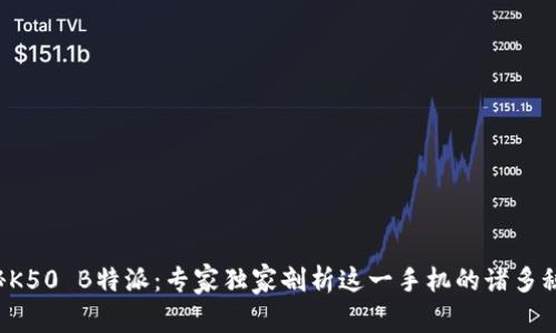 揭秘K50 B特派：专家独家剖析这一手机的诸多秘诀！