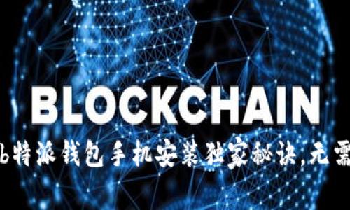 专家揭秘：b特派钱包手机安装独家秘诀，无需繁琐步骤！