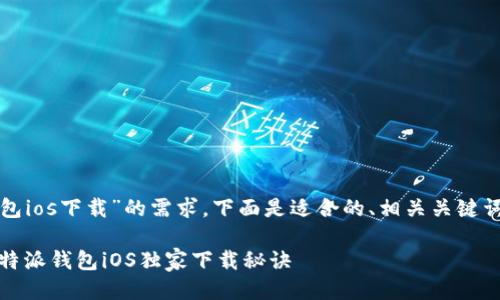 对于“比特派钱包ios下载”的需求，下面是适合的、相关关键词以及详细介绍。

专家告诉你：比特派钱包iOS独家下载秘诀