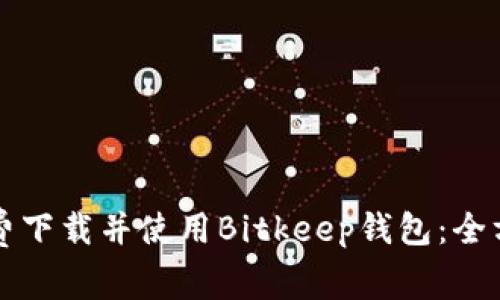 如何免费下载并使用Bitkeep钱包：全方位指南