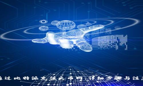 如何通过比特派充值火币网：详细步骤与注意事项