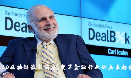 CBD区块链最新消息：变革金融行业的未来趋势