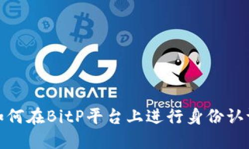 如何在BitP平台上进行身份认证