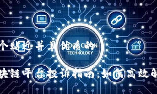 思考一个贴近并且优质的

币颂区块链平台投诉指南：如何高效解决问题