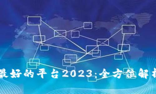 区块链最新最好的平台2023：全方位解析与选择指南