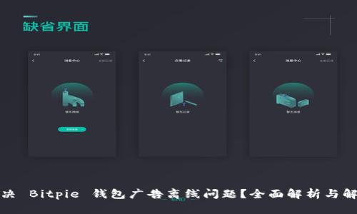 如何解决 Bitpie 钱包广告离线问题？全面解析与解决方案