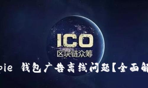 如何解决 Bitpie 钱包广告离线问题？全面解析与解决方案