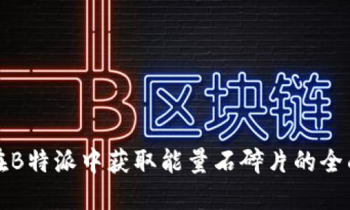 如何在B特派中获取能量石碎片的全面指南