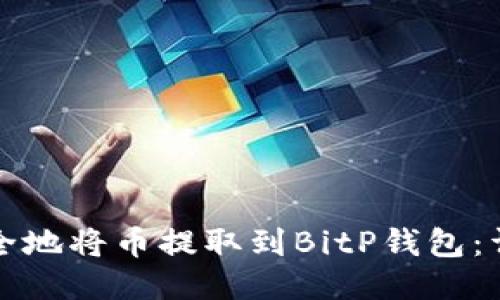 如何安全地将币提取到BitP钱包：详细指南