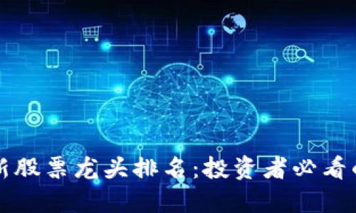 区块链最新股票龙头排名：投资者必看的优质选择