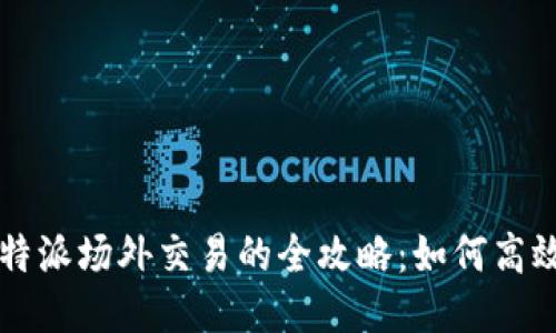 揭秘B特派场外交易的全攻略：如何高效参与？